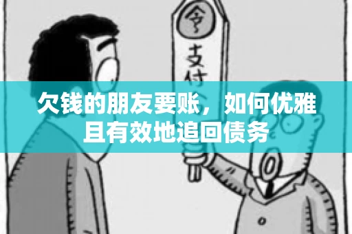 欠钱的朋友要账，如何优雅且有效地追回债务