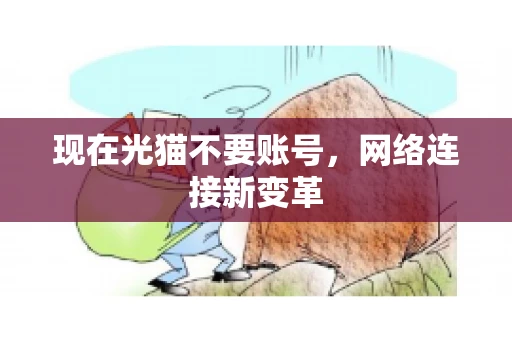 现在光猫不要账号，网络连接新变革
