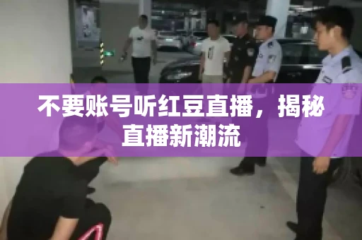 不要账号听红豆直播，揭秘直播新潮流