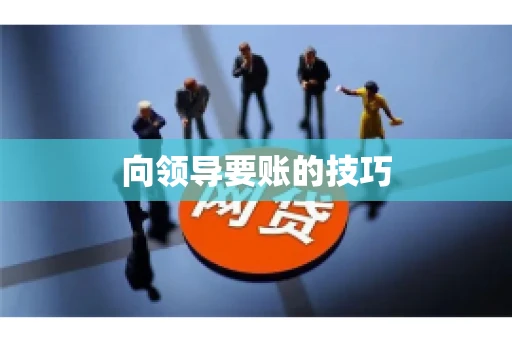 向领导要账的技巧
