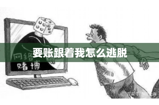 要账跟着我怎么逃脱 要账跟着我怎么逃脱