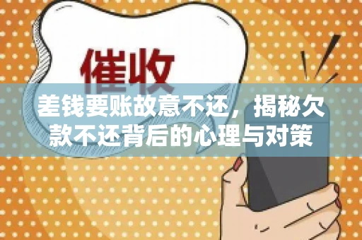 差钱要账故意不还，揭秘欠款不还背后的心理与对策