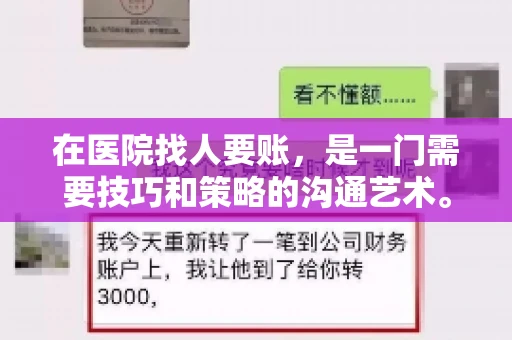 在医院找人要账,是一门需要技巧和策略的沟通艺术。本文将为您提供一些建议和技巧,帮助您在医院环境中更有效地进行账务追收 在医院找人要账,是一门需要技巧和策略的沟通艺术。本文将为您提供一些建议和技巧,帮助您在医院环境中更有效地进行账务追收