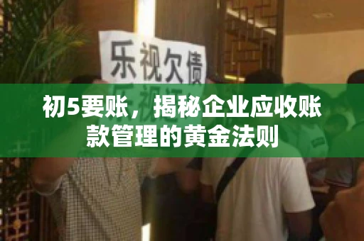 初5要账，揭秘企业应收账款管理的黄金法则