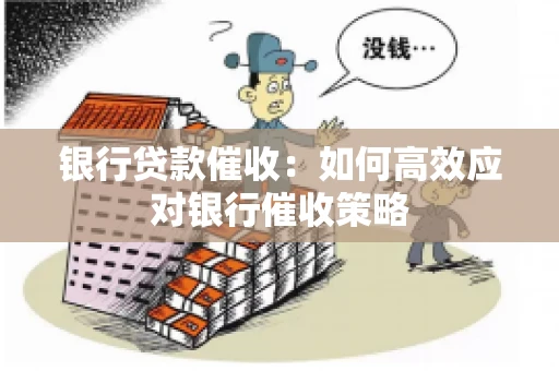 银行贷款催收：如何高效应对银行催收策略