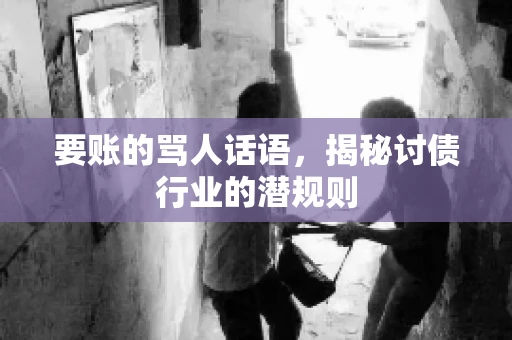 要账的骂人话语，揭秘讨债行业的潜规则