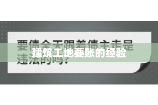 建筑工地要账的经验 建筑工地要账的经验