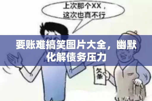 要账难搞笑图片大全，幽默化解债务压力
