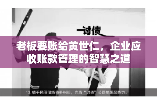 老板要账给黄世仁，企业应收账款管理的智慧之道