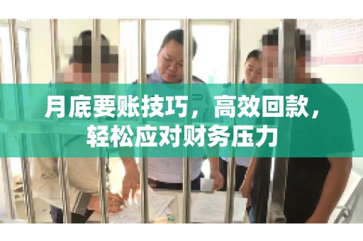 月底要账技巧,高效回款,轻松应对财务压力 月底要账技巧,高效回款,轻松应对财务压力