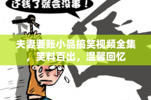 夫妻要账小品搞笑视频全集，笑料百出，温馨回忆