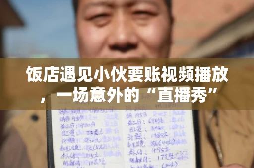 饭店遇见小伙要账视频播放,一场意外的“直播秀” 饭店遇见小伙要账视频播放,一场意外的“直播秀”