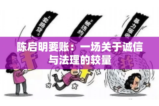 陈启明要账:一场关于诚信与法理的较量 陈启明要账:一场关于诚信与法理的较量