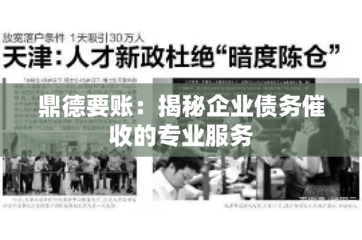 鼎德要账:揭秘企业债务催收的专业服务 鼎德要账:揭秘企业债务催收的专业服务
