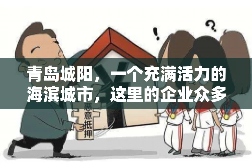 青岛城阳，一个充满活力的海滨城市，这里的企业众多，商业活动频繁。然而，随之而来的问题也不少，其中最让人头疼的就是要账难。今天，我们就来聊聊青岛城阳的“要账”那些事儿。