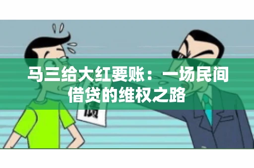马三给大红要账:一场民间借贷的维权之路 马三给大红要账:一场民间借贷的维权之路