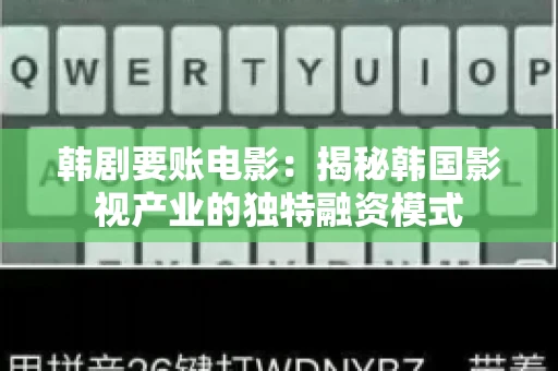 韩剧要账电影:揭秘韩国影视产业的独特融资模式 韩剧要账电影:揭秘韩国影视产业的独特融资模式