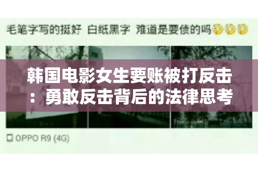 韩国电影女生要账被打反击:勇敢反击背后的法律思考 韩国电影女生要账被打反击:勇敢反击背后的法律思考