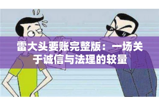 雷大头要账完整版：一场关于诚信与法理的较量