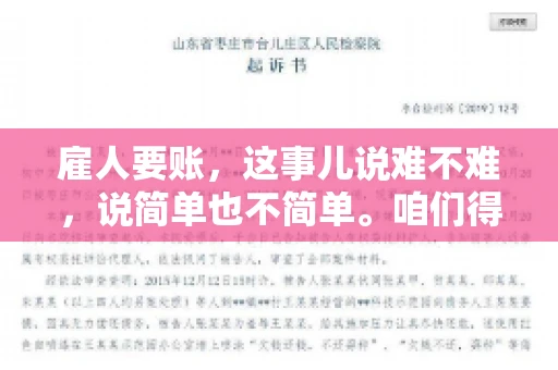 雇人要账,这事儿说难不难,说简单也不简单。咱们得先弄明白,雇人要账,其实就是找个人帮你去催收欠款。这背后涉及到法律、人情、技巧等多方面因素。今天,我就来跟大家聊聊这个话题,希望能帮到那些正在为要账头疼的朋友。 雇人要账,这事儿说难不难,说简单也不简单。咱们得先弄明白,雇人要账,其实就是找个人帮你去催收欠款。这背后涉及到法律、人情、技巧等多方面因素。今天,我就来跟大家聊聊这个话题,希望能帮到那些正在为要账头疼的朋友。