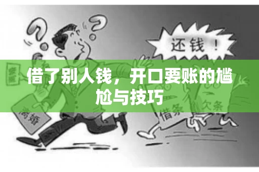 借了别人钱,开口要账的尴尬与技巧 借了别人钱,开口要账的尴尬与技巧
