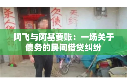 阿飞与阿基要账：一场关于债务的民间借贷纠纷