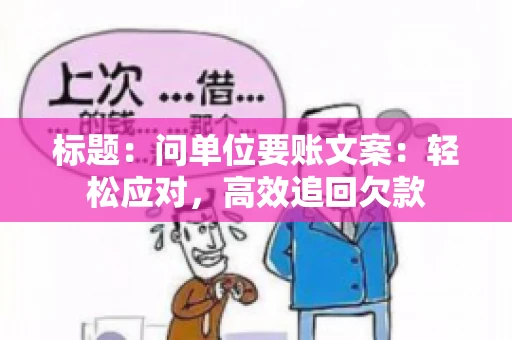 标题：问单位要账文案：轻松应对，高效追回欠款