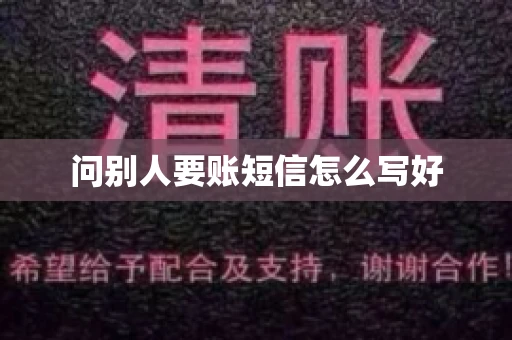问别人要账短信怎么写好 问别人要账短信怎么写好
