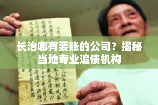 长治哪有要账的公司?揭秘当地专业追债机构 长治哪有要账的公司?揭秘当地专业追债机构