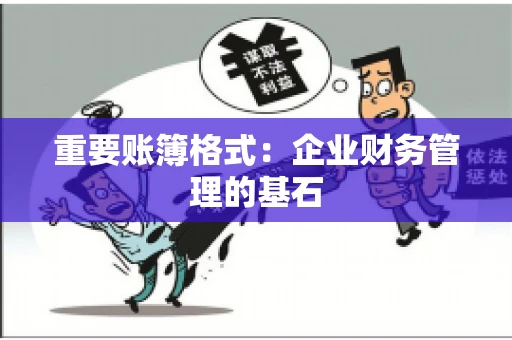 重要账簿格式：企业财务管理的基石