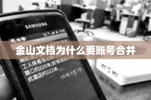 金山文档为什么要账号合并 金山文档为什么要账号合并