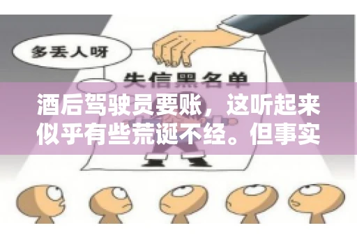 酒后驾驶员要账，这听起来似乎有些荒诞不经。但事实上，这样的案例在现实生活中并不少见。今天，我们就来聊聊这个话题，看看酒后驾驶员要账背后的故事。