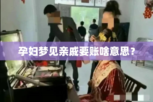孕妇梦见亲戚要账啥意思？