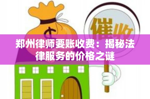 郑州律师要账收费：揭秘法律服务的价格之谜