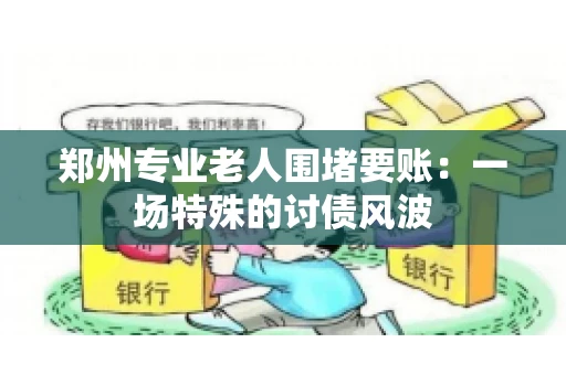 郑州专业老人围堵要账：一场特殊的讨债风波