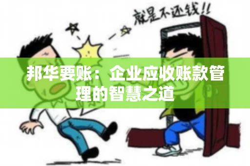 邦华要账：企业应收账款管理的智慧之道