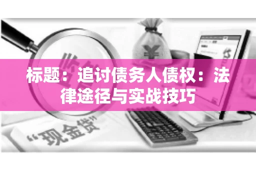 标题：追讨债务人债权：法律途径与实战技巧