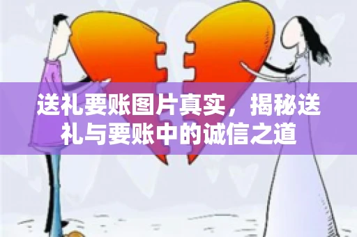 送礼要账图片真实，揭秘送礼与要账中的诚信之道