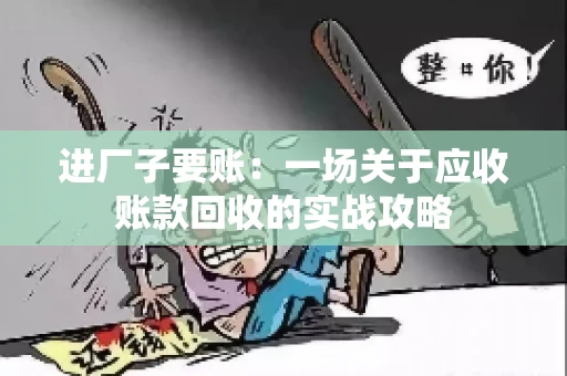 进厂子要账：一场关于应收账款回收的实战攻略