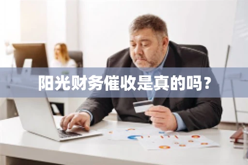 阳光财务催收是真的吗？