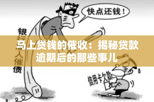 马上贷钱的催收:揭秘贷款逾期后的那些事儿 马上贷钱的催收:揭秘贷款逾期后的那些事儿
