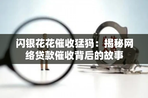 闪银花花催收猛犸：揭秘网络贷款催收背后的故事