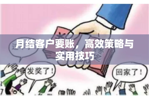 月结客户要账，高效策略与实用技巧
